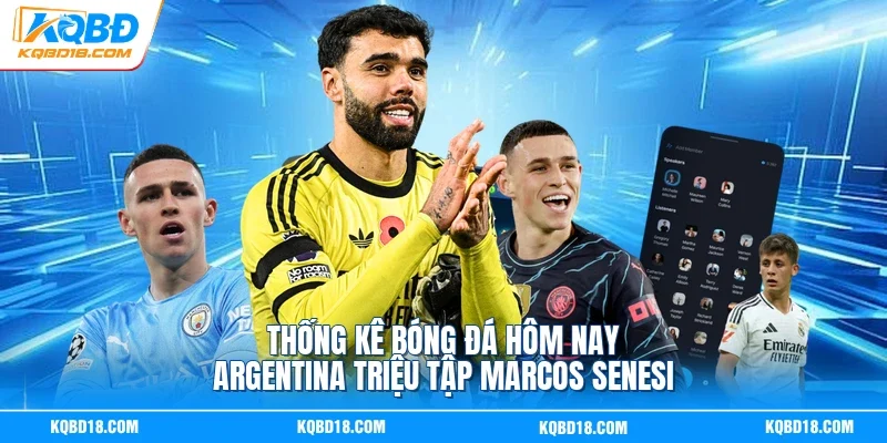 Thống kê bóng đá hôm nay - Argentina triệu tập Marcos Senesi