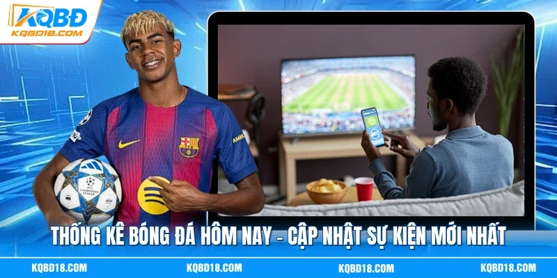 Thống Kê Bóng Đá Hôm Nay - Cập Nhật Sự Kiện Mới Nhất